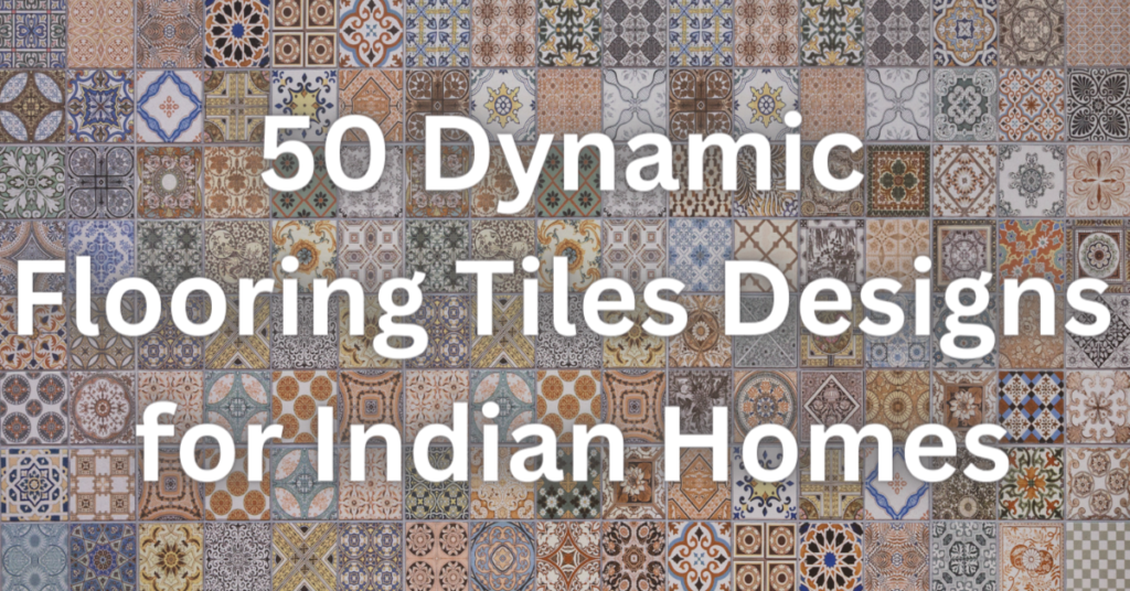50 Dynamic Flooring Tiles Designs for Indian Homes